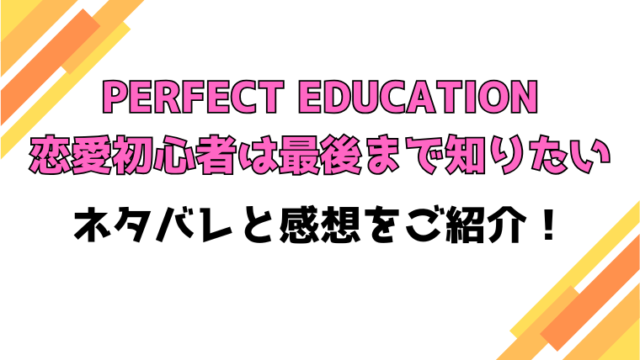 『PERFECT EDUCATION』漫画ネタバレと感想！最終回・結末も考察！