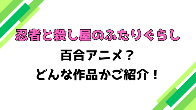 【忍者と殺し屋のふたりぐらし】百合アニメ？どんな作品なのか解説！