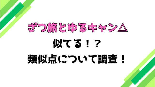 ざつ旅とゆるキャン△は似てる？作者や類似点についても徹底調査！