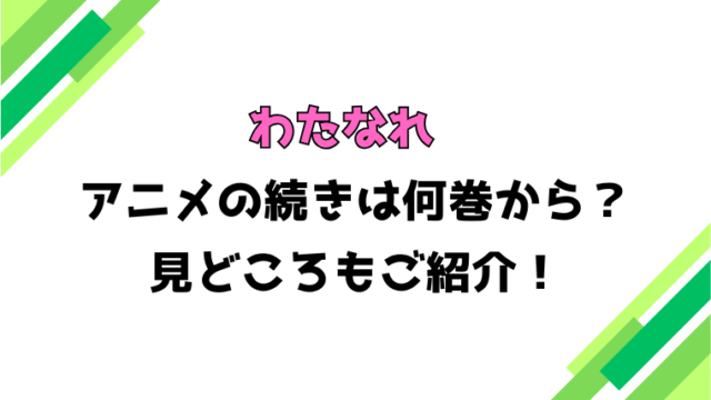 【わたなれ】アニメの続きは何巻何話からかご紹介！