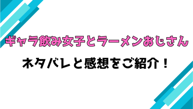 『ギャラ飲み女子とラーメンおじさん』全話ネタバレと感想！最終回・結末も考察！