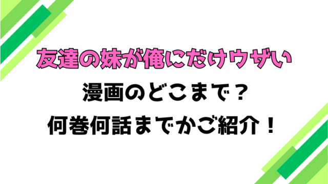 【友達の妹が俺にだけウザい】アニメはどこまで？見どころもご紹介！