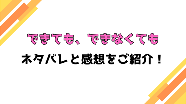 『できても、できなくても』全話ネタバレと感想！最終回・結末もご紹介！