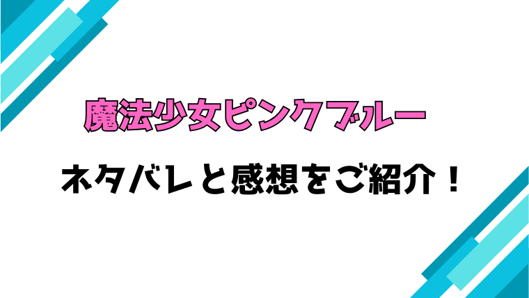 『魔法少女ピンクブルー』全話ネタバレと感想！最終回・結末も考察！