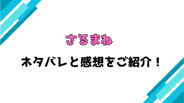 『さるまね』全巻ネタバレと感想！最終回・結末も考察！