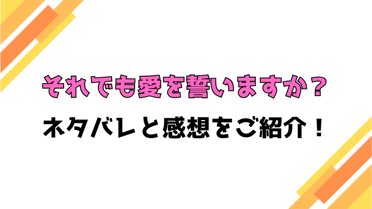 『それでも愛を誓いますか？』全巻ネタバレと感想！最終回・結末も考察！