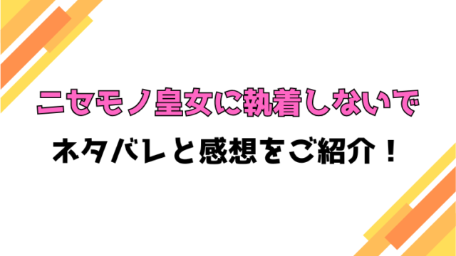 『ニセモノ皇女に執着しないで』全話ネタバレと感想！最終回・結末も考察！