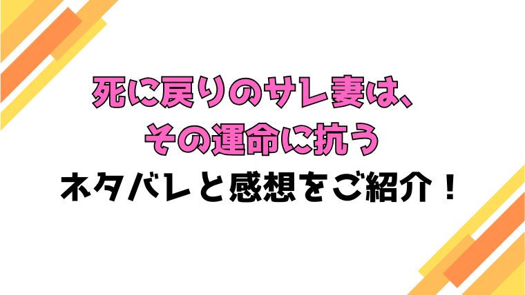 『死に戻りのサレ妻は、その運命に抗う』全話ネタバレと感想！最終回・結末も考察！