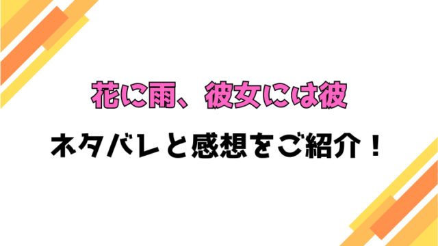 『花に雨、彼女には彼』全話ネタバレと感想！最終回・結末までご紹介！