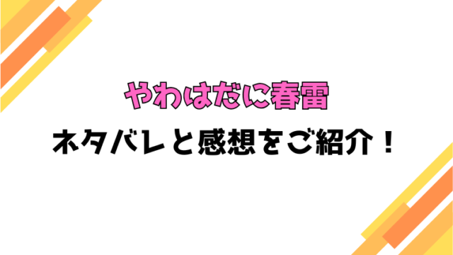 『やわはだに春雷』全巻ネタバレと感想！最終回・結末も考察！