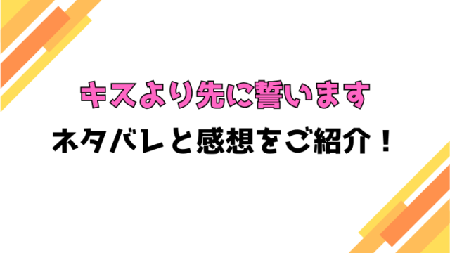 『キスより先に誓います』全話ネタバレと感想！最終回・結末も考察！
