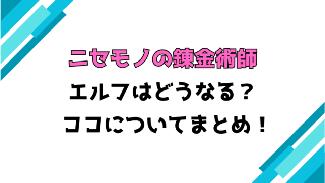 『ニセモノの錬金術師』エルフはどうなる？ココの正体などについて解説！