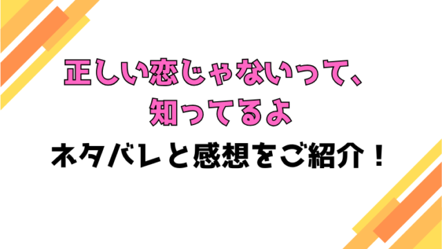 『正しい恋じゃないって、知ってるよ』全話ネタバレと感想！最終回・結末も考察！