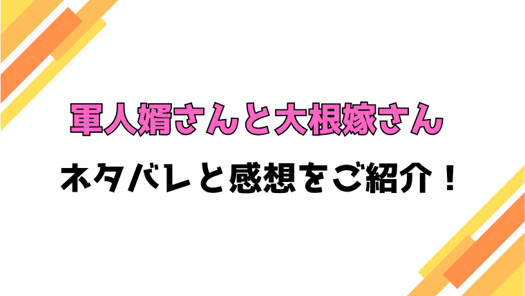 『軍人婿さんと大根嫁さん』全巻ネタバレと感想！最終回・結末も考察！
