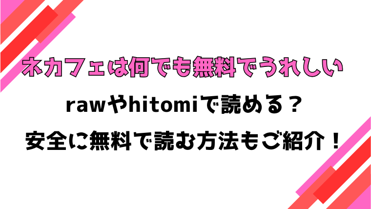 ネカフェは何でも無料でうれしい(紙魚丸)漫画rawで読める？感想や見どころについてもご紹介！