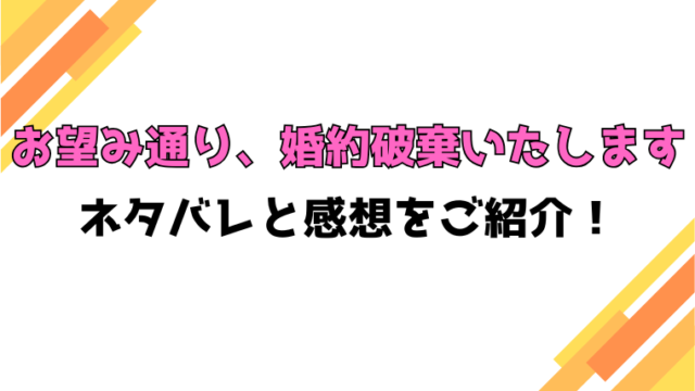 『お望み通り、婚約破棄いたします』全話ネタバレと感想！最終回・結末も考察！