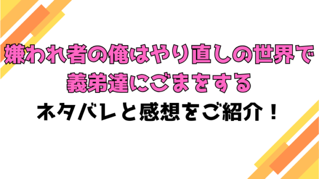 『嫌われ者の俺はやり直しの世界で義弟達にごまをする』全話ネタバレと感想！最終回・結末も考察！