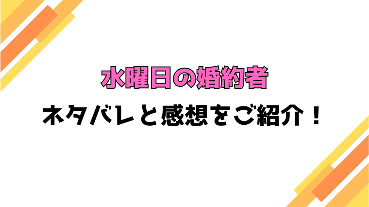 『水曜日の婚約者』全話ネタバレと感想！最終回・結末も考察！