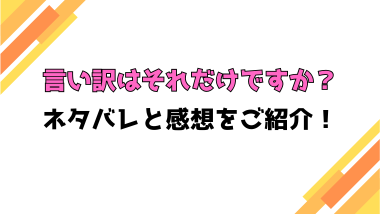 『言い訳はそれだけですか？』全話ネタバレと感想！最終回・結末もご紹介！