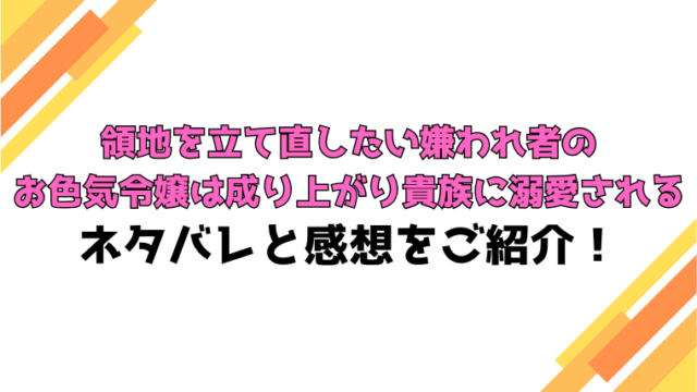 『領地を立て直したい嫌われ者のお色気令嬢は』全話ネタバレと感想！最終回・結末も考察！