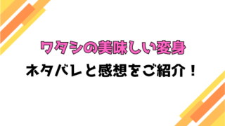 『ワタシの美味しい変身』全話ネタバレと感想！最終回・結末も考察！