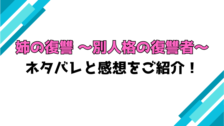 『姉の復讐-～別人格の復讐者～』全話ネタバレと感想！最終回・結末も考察！