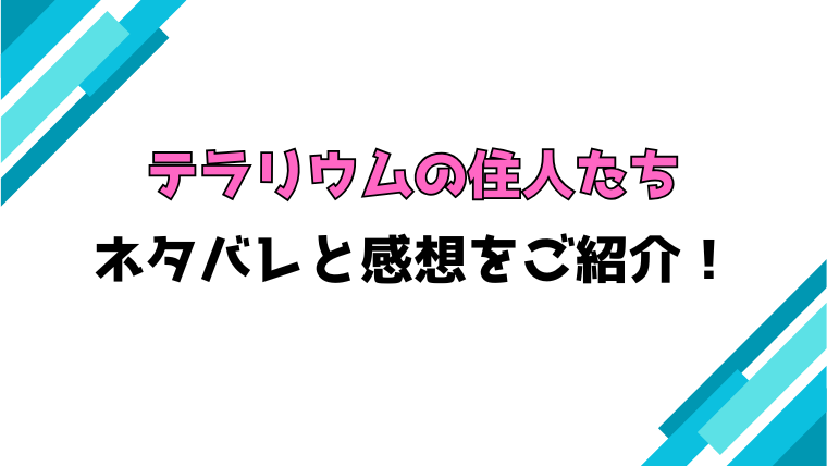 LINEマンガ『テラリウムの住人たち』全話ネタバレと感想！最終回・結末も考察！
