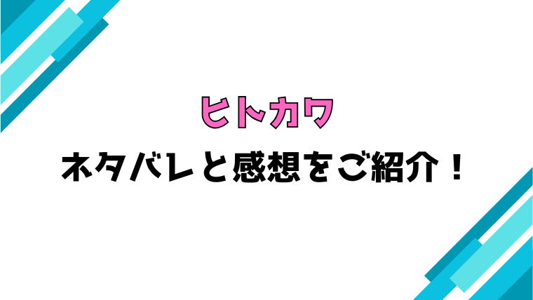 LINEマンガ『ヒトカワ』全話ネタバレと感想！最終回・結末も考察！