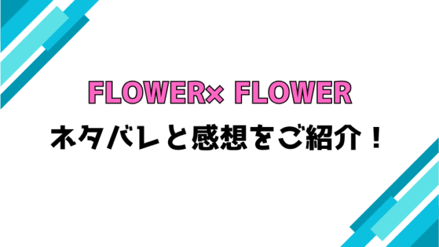 『FLOWER×FLOWER(御りら)』全話ネタバレと感想！最終回・結末も考察！