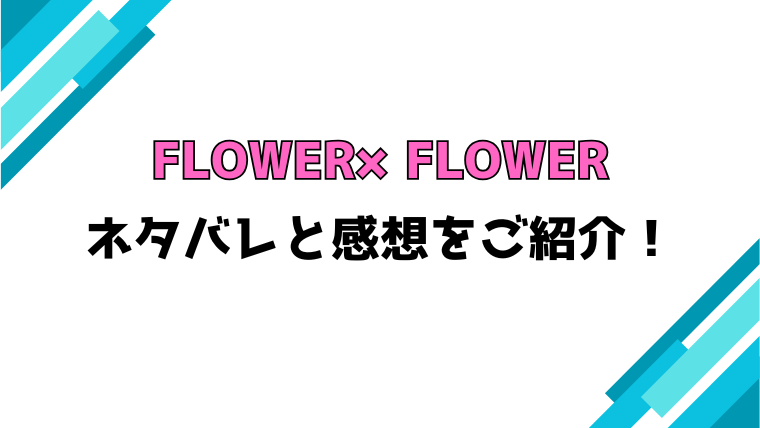 『FLOWER×FLOWER(御りら)』全話ネタバレと感想！最終回・結末も考察！
