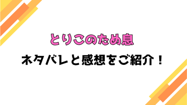 『とりこのため息』全話ネタバレと感想！最終回・結末も考察！
