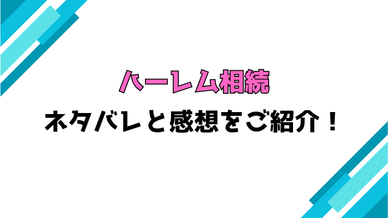 『ハーレム相続』全話ネタバレと感想！最終回・結末も考察！