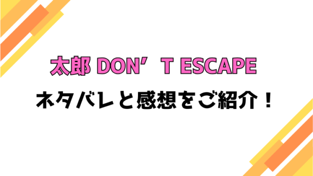 『太郎 DON’T ESCAPE』全話ネタバレと感想！最終回・結末もご紹介！