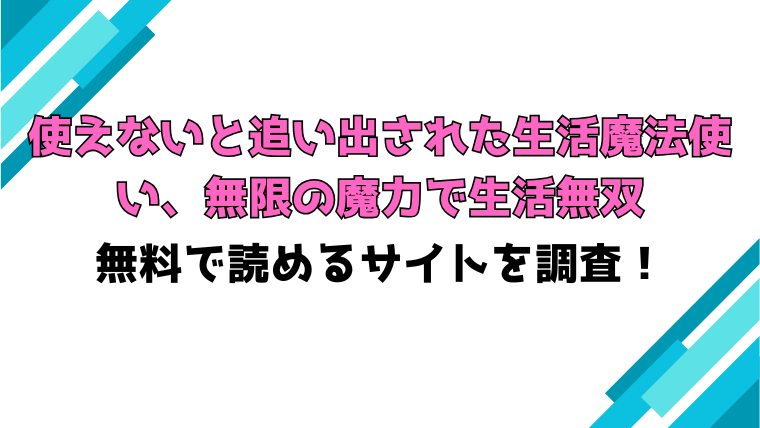 『使えないと追い出された生活魔法使い』漫画rawで読める？全話ネタバレと感想もご紹介！