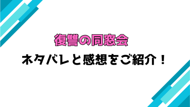 『復讐の同窓会』全巻ネタバレと感想！最終回・結末も考察！