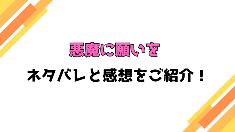 『悪魔に願いを』全話ネタバレと感想！最終回・結末も考察！
