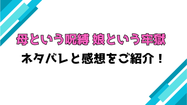 『母という呪縛 娘という牢獄』全巻ネタバレと感想！最終回・結末も考察！