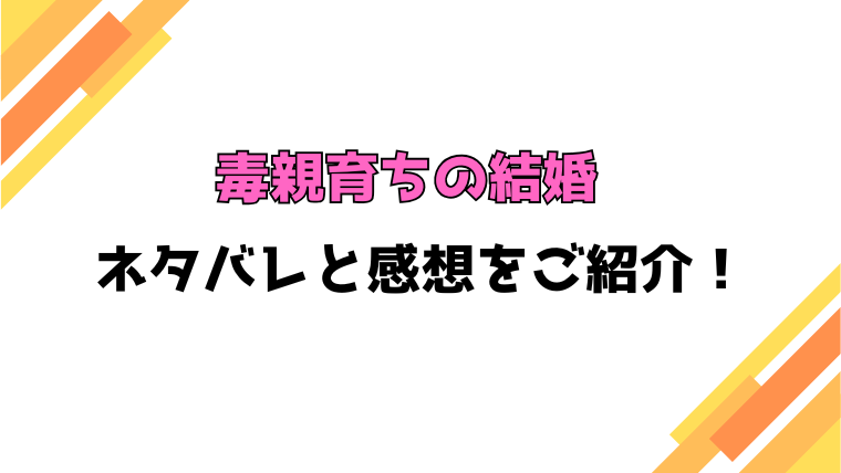 『毒親育ちの結婚』全話ネタバレと感想！最終回・結末も考察！