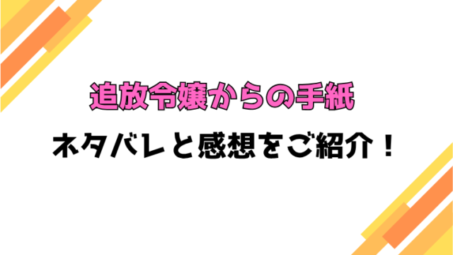 『追放令嬢からの手紙』全話ネタバレと感想！最終回・結末も考察！