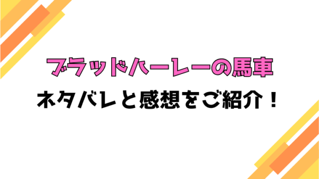 『ブラッドハーレーの馬車』全話ネタバレと感想！最終回・結末もご紹介！