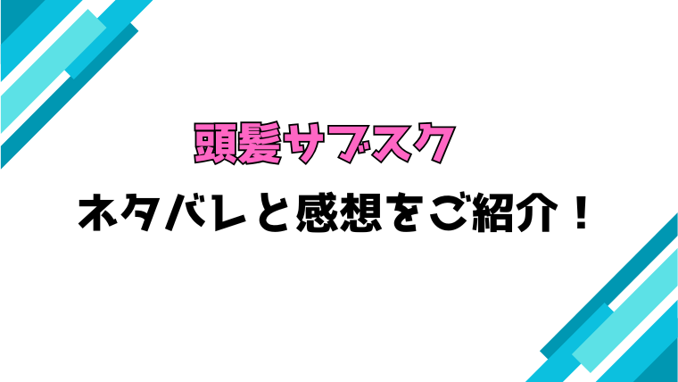 『頭髪サブスク』全話ネタバレと感想！最終回・結末も考察！