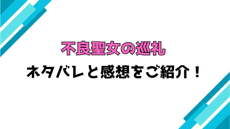 『不良聖女の巡礼』全話ネタバレと感想！最終回・結末もご紹介！