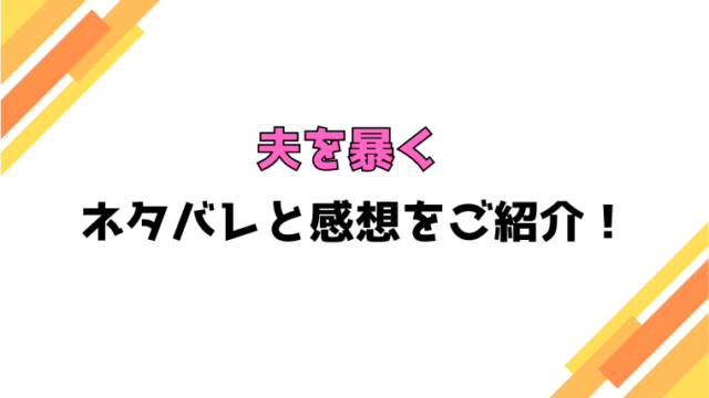 『夫を暴く 私を堕としたお前を堕とす』全話ネタバレと感想！最終回・結末も考察！