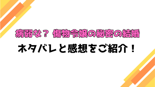 『病弱な？ 傷物令嬢の秘密の結婚』全話ネタバレと感想！最終回・結末も考察！