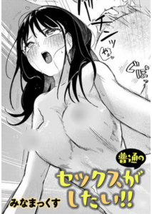 普通のセックスがしたい！！(みなまっくす)漫画rawで読める？感想や見どころについてもご紹介！