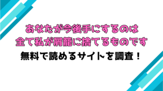 『あなたが今後手にするのは全て私が屑籠に捨てるものです』無料rawで読める？ネタバレと感想もご紹介！