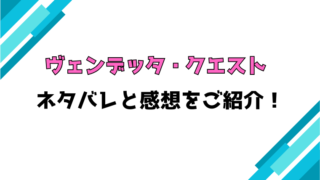 『ヴェンデッタ・クエスト』全話ネタバレと感想！最終回・結末も考察！