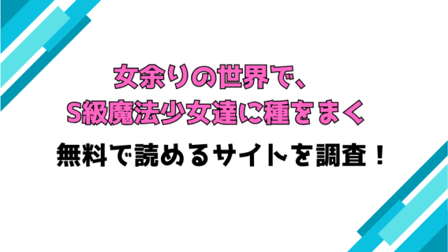『女余りの世界で、S級魔法少女達に種をまく』無料rawで読める？ネタバレと感想もご紹介！
