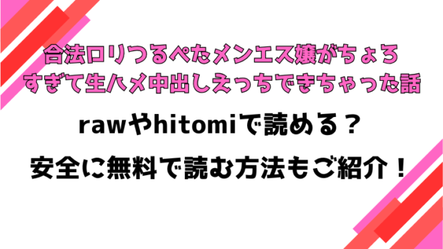 合法ロリつるぺたメンエス嬢がちょろすぎて生ハメ中出しえっちできちゃった話(運命共同しない人)漫画rawで読める？感想や見どころについてもご紹介！