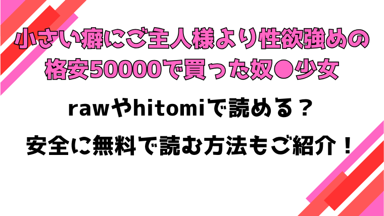小さい癖にご主人様より性欲強めの格安50000で買った奴●少女(かなミ)漫画rawで読める？感想や見どころについてもご紹介！